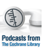 Cochrane Podcasts